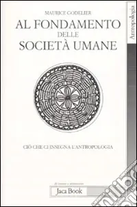 Al fondamento delle società umane. Ciò che ci insegna l‘antropologia Pagamento Sicuro