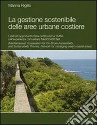 La Gestione sostenibile delle aree urbane costiere. Limiti ed opportunità della certificazione Emas nell‘esperienza comunitaria MedCoast.net Bestseller