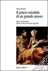 Il potere mirabile di un grande amore. Idee e sentimenti nella civiltà letteraria europea Prezzo Conveniente