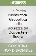 La Partita euroasiatica. Geopolitica della sicurezza tra Occidente e Russia Prezzo Basso
