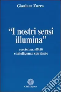I nostri sensi illumina. Coscienza, affetti e sensi spirituali Esclusivo