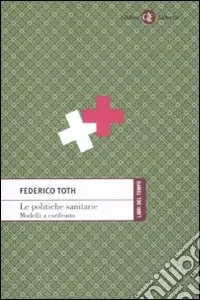 Le politiche sanitarie. Modelli a confronto Bestseller