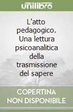 L‘atto pedagogico. Una lettura psicoanalitica della trasmissione del sapere Ultima Occasione