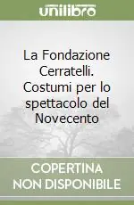 La Fondazione Cerratelli. Costumi per lo spettacolo del Novecento Reso Gratuito