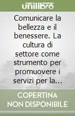 Comunicare la bellezza e il benessere. La cultura di settore come strumento per promuovere i servizi per la cura della persona Compra Oggi Stesso