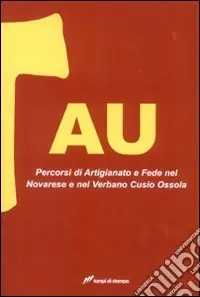 Spedizione Espresso Tau. Percorsi di artigianato e fede nel Novarese e nel Verbano Cusio Ossola
