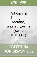 Spedito Oggi Artigiani a Bologna. Identità, regole, lavoro (secc. XIII-XIV)