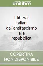 I liberali italiani dall‘antifascismo alla repubblica Nuova Collezione