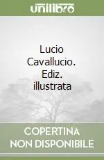 Subito Disponibile Lucio Cavallucio. Ediz. illustrata
