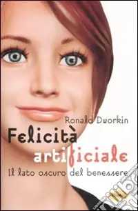 Felicità Artificiale. Il lato oscuro del benessere Nuovo Arrivo