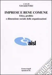 Prezzo Scontato Imprese e bene comune. Etica, profitto e dimensione sociale delle organizzazioni