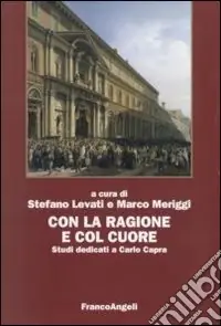Con la ragione e col cuore. Studi dedicati a Carlo Capra Di Tendenza