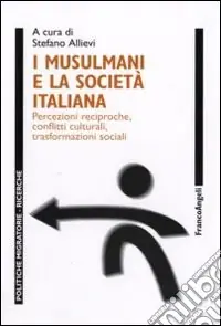 I musulmani e la società italiana. Percezioni reciproche, conflitti culturali, trasformazioni sociali Occasione Imperdibile