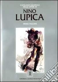 Subito Disponibile Catalogo generale delle opere di Nino Lupica. Ediz. illustrata. Vol. 1