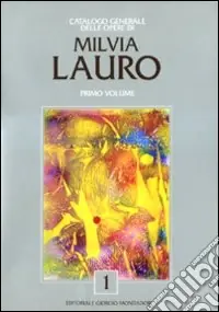 Nuova Collezione Catalogo generale delle opere di Milvia Lauro. Ediz. illustrata. Vol. 1