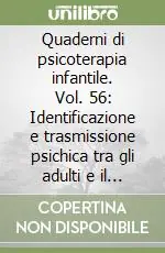 Nuovo Arrivo Quaderni di psicoterapia infantile. Vol. 56 Identificazione e trasmissione psichica tra gli adulti e il bambino