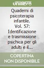 Offerta Limitata Quaderni di psicoterapia infantile. Vol. 57 Identificazione e trasmissione psichica per gli adulti e il bambino