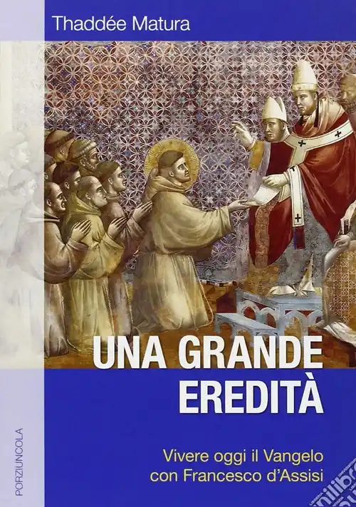 Una grande eredità. Vivere oggi il Vangelo con Francesco d‘Assisi Sconto