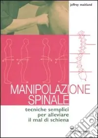 Manipolazione spinale. Tecniche semplici per alleviare il mal di schiena. Ediz. illustrata Consegna Rapida