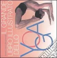 Il grande libro illustrato dello yoga. Ediz. illustrata Soddisfatti O Rimborsati