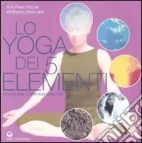 Lo Yoga dei 5 elementi. Risvegliare le energie nascoste Consegna Rapida