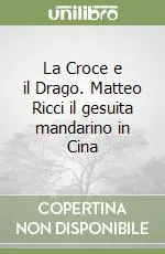 La Croce e il Drago. Matteo Ricci il gesuita mandarino in Cina Miglior Prezzo