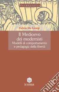 Il Medioevo dei modernisti. Modelli di comportamento e pedagogia della libertà Di Tendenza