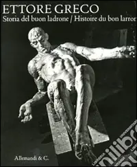 Prezzo Ridotto Ettore Greco. Storia del buon ladrone-Histoire du bon larron. Catalogodella mostra (Padova, 11 novembre-7 dicembre 2008). Ediz. italiana e francese