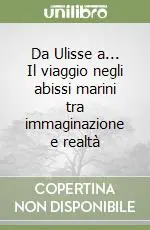Quantità Limitata Da Ulisse a... Il viaggio negli abissi marini tra immaginazione e realtà