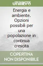 Energia e ambiente. Opzioni possibili per una popolazione in continua crescita Prezzo Ridotto