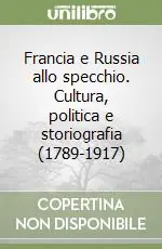 Francia e Russia allo specchio. Cultura, politica e storiografia (1789-1917) Scelto Dai Clienti