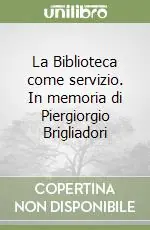 La Biblioteca come servizio. In memoria di Piergiorgio Brigliadori Prezzo Basso
