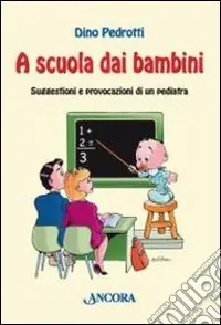 A scuola dai bambini. Suggestioni e provocazioni di un pediatra Esclusivo