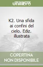 K2. Una sfida ai confini del cielo. Ediz. illustrata Consegna Rapida