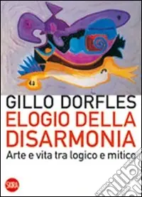 Professionale Elogio della disarmonia. Arte e vita tra logico e mitico