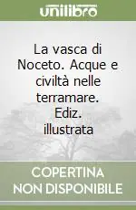 La vasca di Noceto. Acque e civiltà nelle terramare. Ediz. illustrata Ultimissimo Modello