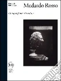 Offerta Speciale Medardo Rosso. Catalogo ragionato della scultura. Ediz. illustrata