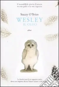 Wesley il gufo. L‘incredibile storia d‘amore tra un gufo e la sua ragazza Pagamento Sicuro