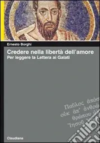 Esclusivo Credere nella libertà dell‘amore. Per leggere la lettera ai Galati