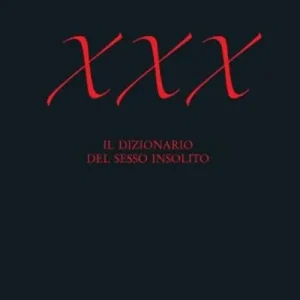 XXX. Il dizionario del sesso insolito Nuova Collezione