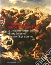 Esclusivo Il museo del Barocco romano. Le Collezioni Ferreri, Laschena e altre donazioni a Palazzo Chigi in Ariccia. Ediz. illustrata