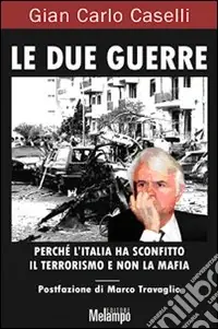 Soddisfatti O Rimborsati Le due guerre. Perché l‘Italia ha sconfitto il terrorismo e non la mafia