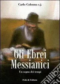 Gli Ebrei messianici. Un segno dei tempi Più Venduto