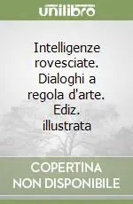 Offerta Del Giorno Intelligenze rovesciate. Dialoghi a regola d‘arte. Ediz. illustrata