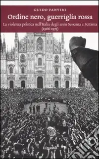 Ordine nero, guerriglia rossa. La violenza politica nell‘Italia degli anni Sessanta e Settanta (1966-1975) Solo Oggi
