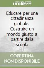 Educare per una cittadinanza globale. Costruire un mondo giusto a partire dalla scuola Ultimissimo Modello
