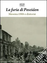 Scelto Dai Clienti La furia di Poseidon Messina 1908 e dintorni-1908 e 1968 i grandi terremoti di Sicilia. Ediz. illustrata