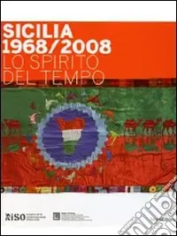 Offerta Speciale Sicilia 1968/2008 Lo spirito del tempo. Catalogo della mostra (Palermo, 21 febbraio-31 maggio 2009). Ediz. illustrata