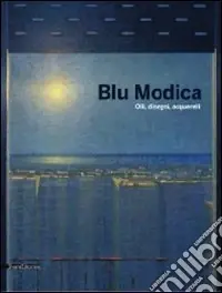 Blu Modica. Olii, disegni, acquarelli. Catalogo della mostra (Andria, 1 marzo-1 aprile 2009). Ediz. illustrata Di Tendenza