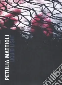 Petulia Mattioli. Liquid Light. Catalogo della mostra (Roma, 12 marzo-18 aprile 2009). Ediz. italiana e inglese Prezzo Di Fabbrica